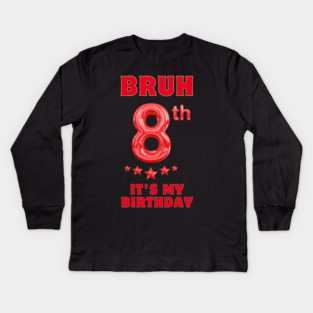 Bruh Its My 8th Birthday Kids Long Sleeve T-Shirt