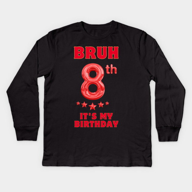 Bruh Its My 8th Birthday Kids Long Sleeve T-Shirt by BlackMeme94