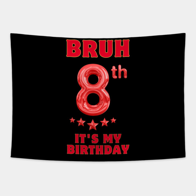 Bruh Its My 8th Birthday Tapestry by BlackMeme94