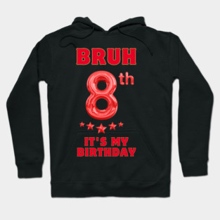 Bruh Its My 8th Birthday Hoodie