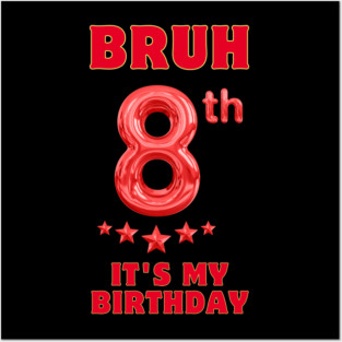 Bruh Its My 8th Birthday Posters and Art