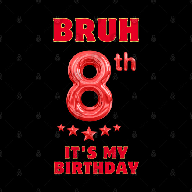 Bruh Its My 8th Birthday by BlackMeme94