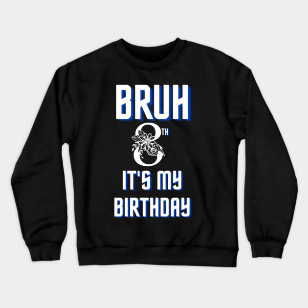 Bruh Its My 8th Birthday Crewneck Sweatshirt by BlackMeme94