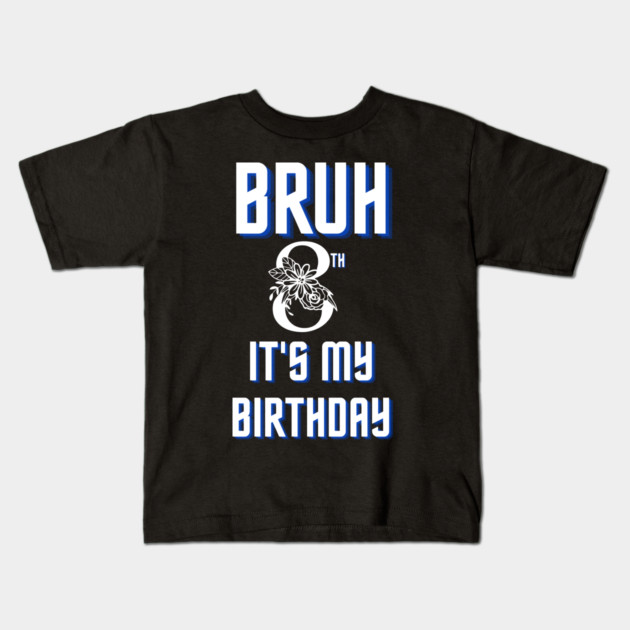 Bruh Its My 8th Birthday Kids T-Shirt by BlackMeme94