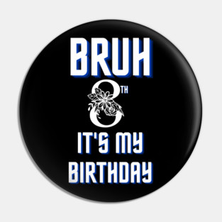 Bruh Its My 8th Birthday Pin