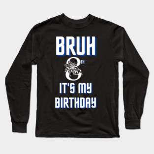Bruh Its My 8th Birthday Long Sleeve T-Shirt