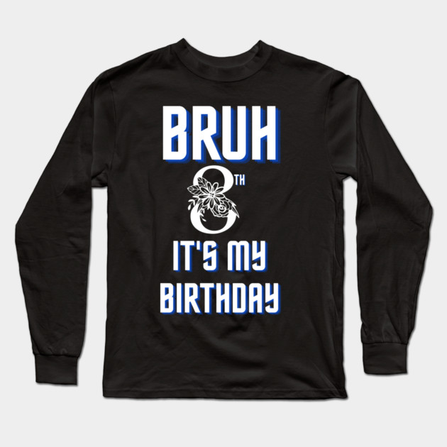 Bruh Its My 8th Birthday Long Sleeve T-Shirt by BlackMeme94
