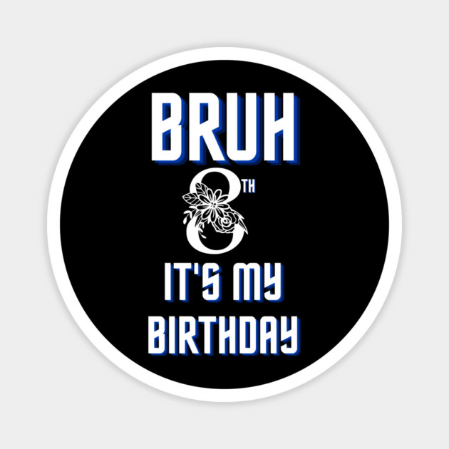 Bruh Its My 8th Birthday Magnet by BlackMeme94