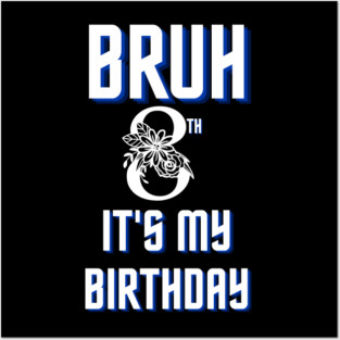 Bruh Its My 8th Birthday Posters and Art