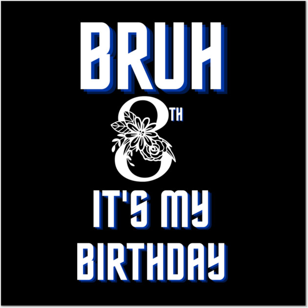 Bruh Its My 8th Birthday Wall Art by BlackMeme94