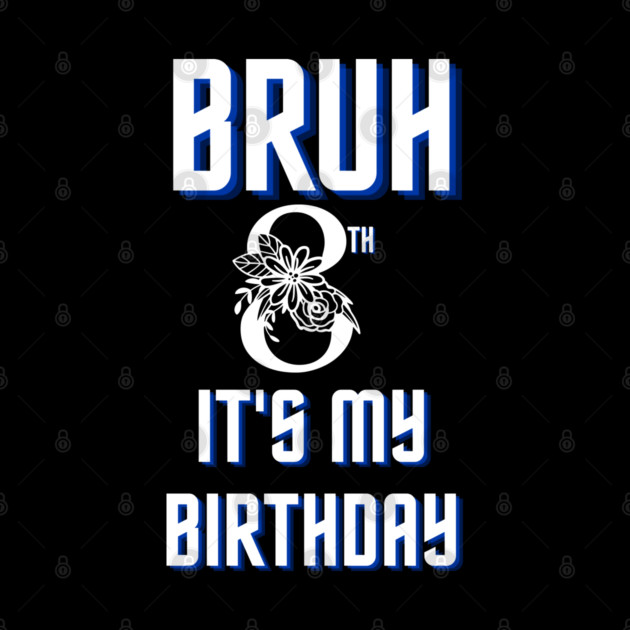 Bruh Its My 8th Birthday by BlackMeme94