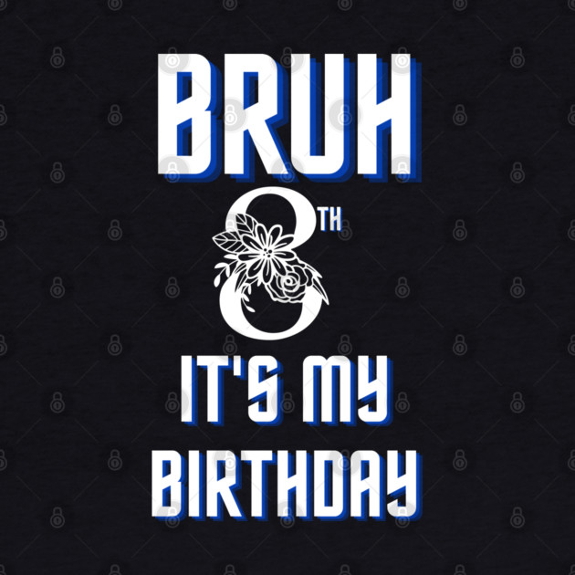 Bruh Its My 8th Birthday by BlackMeme94