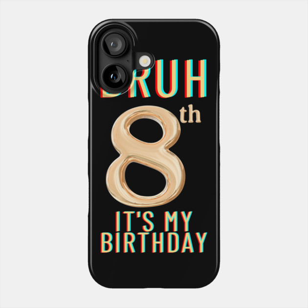 Bruh Its My 8th Birthday Phone Case by BlackMeme94