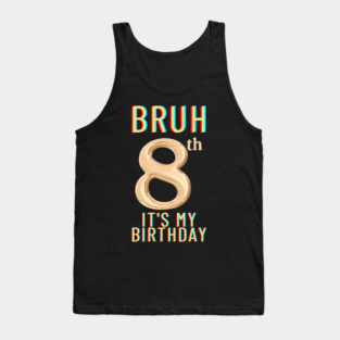 Bruh Its My 8th Birthday Tank Top