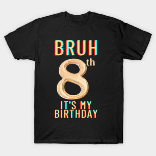 Bruh Its My 8th Birthday T-Shirt