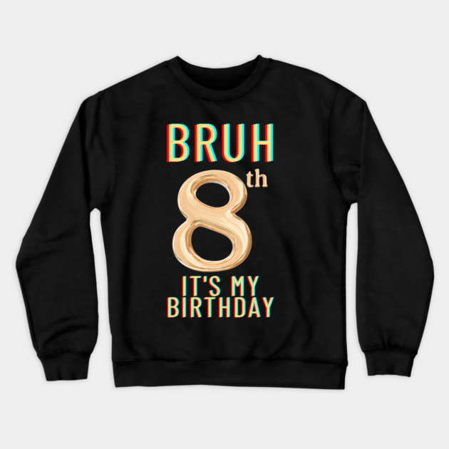 Bruh Its My 8th Birthday Crewneck Sweatshirt by BlackMeme94