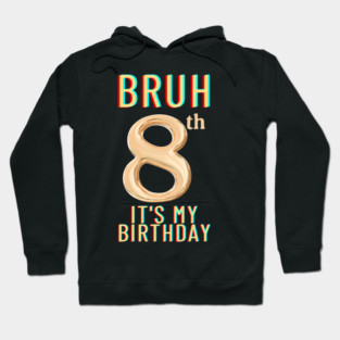 Bruh Its My 8th Birthday Hoodie