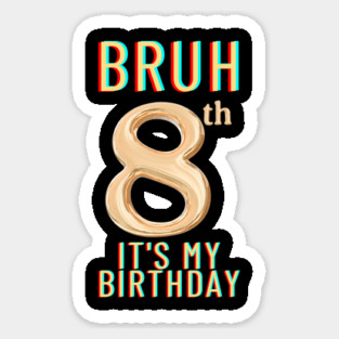 Bruh Its My 8th Birthday Sticker