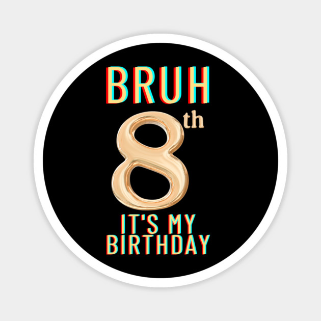 Bruh Its My 8th Birthday Magnet by BlackMeme94