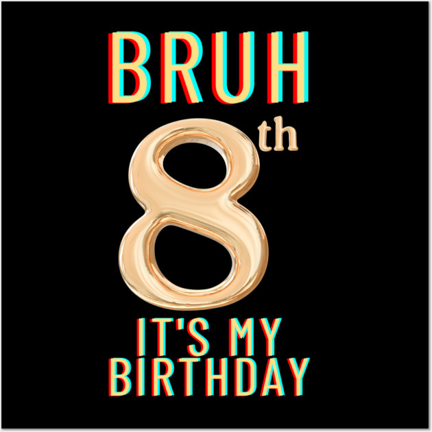 Bruh Its My 8th Birthday Wall Art by BlackMeme94