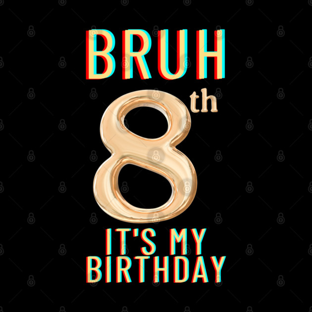 Bruh Its My 8th Birthday by BlackMeme94