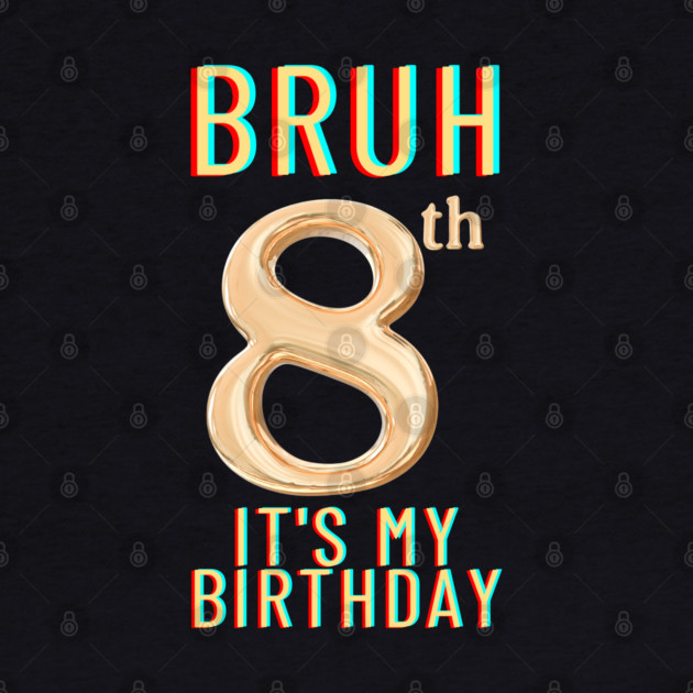 Bruh Its My 8th Birthday by BlackMeme94