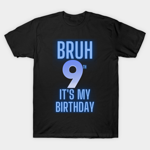 Bruh Its My 9th Birthday T-Shirt by BlackMeme94