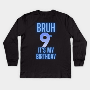 Bruh Its My 9th Birthday Kids Long Sleeve T-Shirt