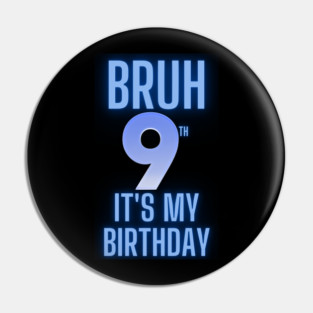 Bruh Its My 9th Birthday Pin