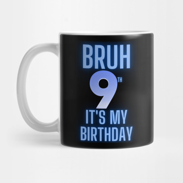 Bruh Its My 9th Birthday by BlackMeme94