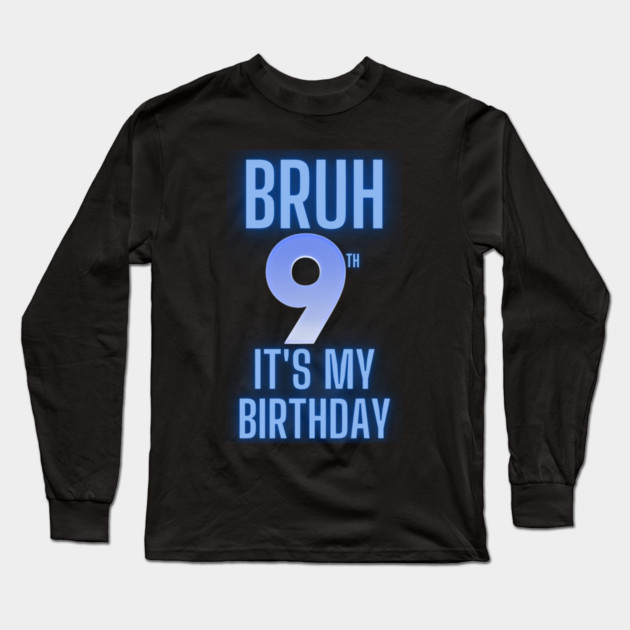 Bruh Its My 9th Birthday Long Sleeve T-Shirt by BlackMeme94