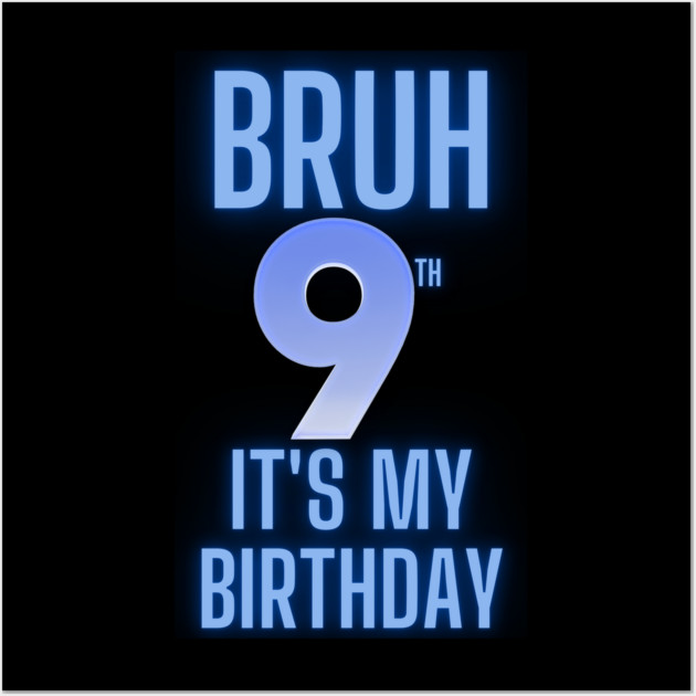Bruh Its My 9th Birthday Wall Art by BlackMeme94