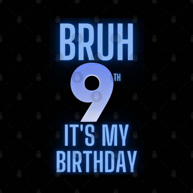 Bruh Its My 9th Birthday by BlackMeme94