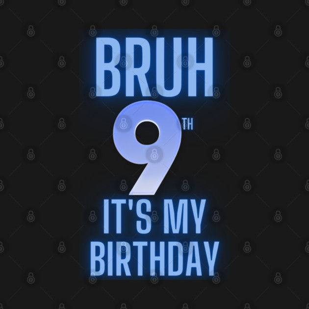 Bruh Its My 9th Birthday by BlackMeme94