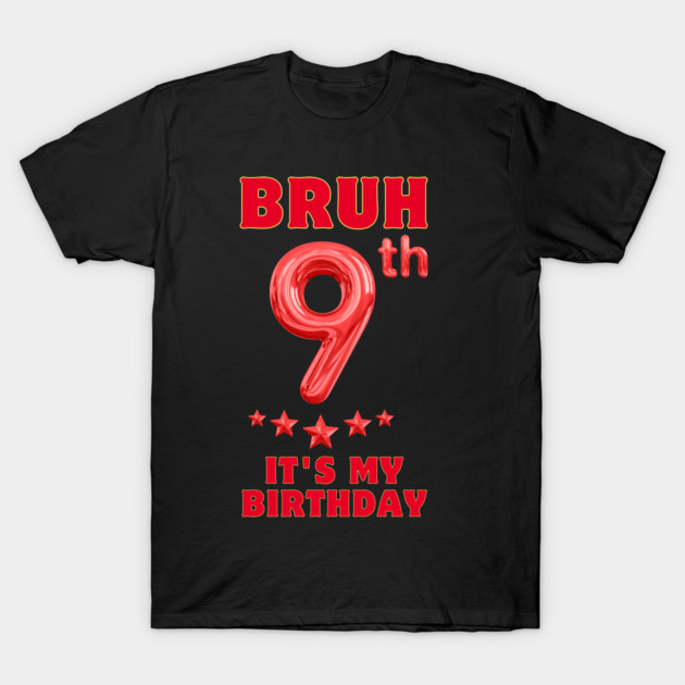 Bruh Its My 9th Birthday T-Shirt by BlackMeme94