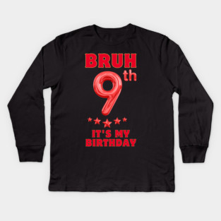 Bruh Its My 9th Birthday Kids Long Sleeve T-Shirt