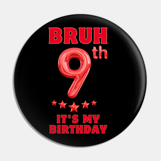 Bruh Its My 9th Birthday Pin by BlackMeme94