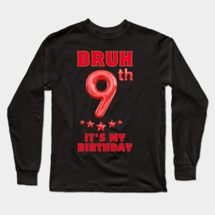 Bruh Its My 9th Birthday Long Sleeve T-Shirt