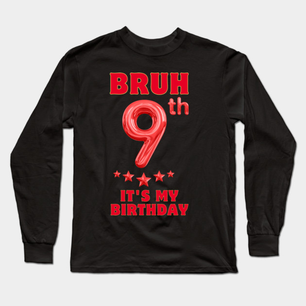 Bruh Its My 9th Birthday Long Sleeve T-Shirt by BlackMeme94
