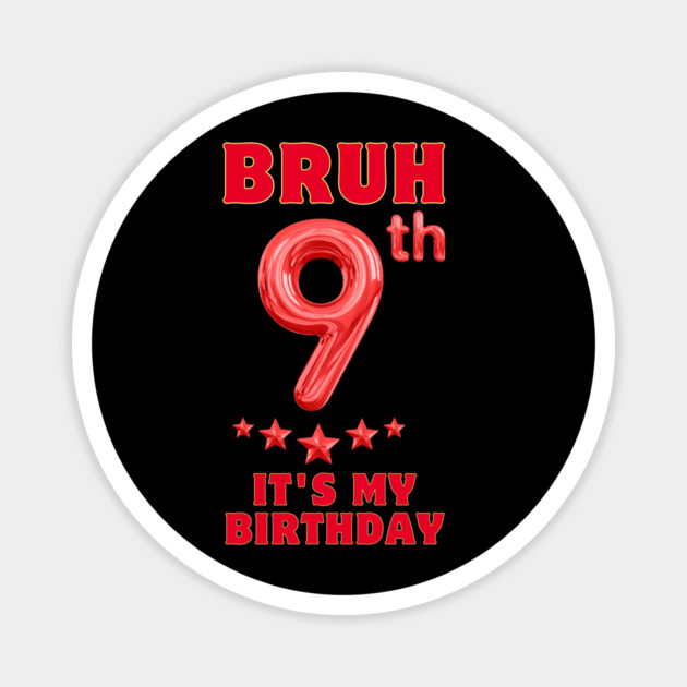 Bruh Its My 9th Birthday Magnet by BlackMeme94