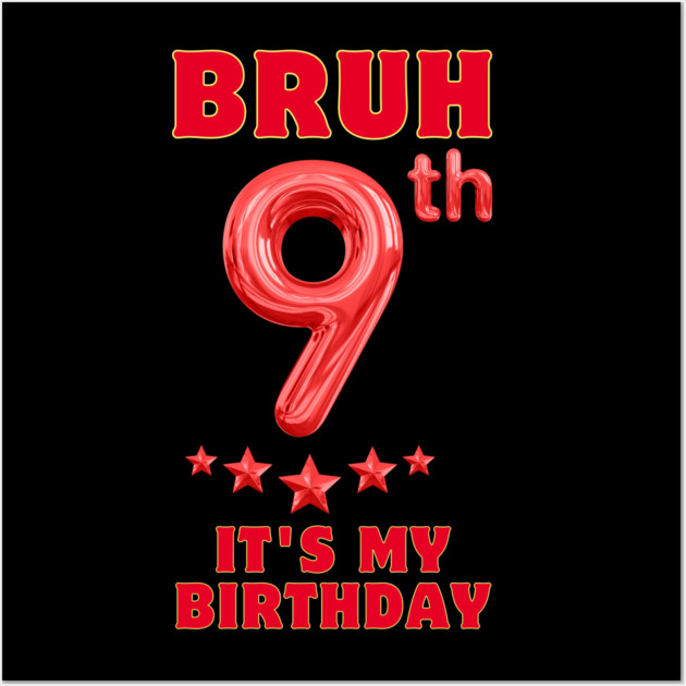 Bruh Its My 9th Birthday Wall Art by BlackMeme94