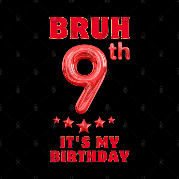 Bruh Its My 9th Birthday by BlackMeme94