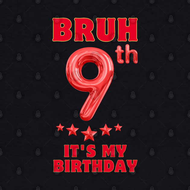 Bruh Its My 9th Birthday by BlackMeme94