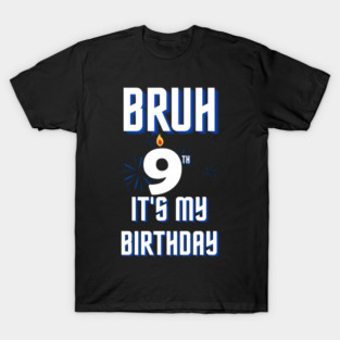 Bruh Its My 9th Birthday T-Shirt