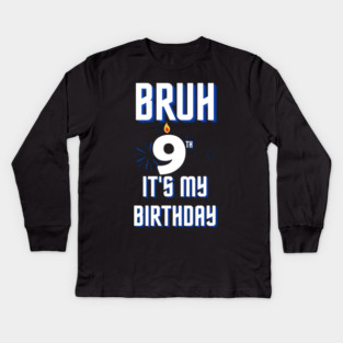 Bruh Its My 9th Birthday Kids Long Sleeve T-Shirt