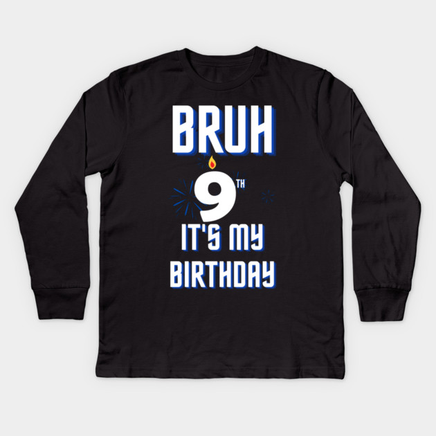 Bruh Its My 9th Birthday Kids Long Sleeve T-Shirt by BlackMeme94
