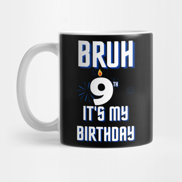 Bruh Its My 9th Birthday by BlackMeme94