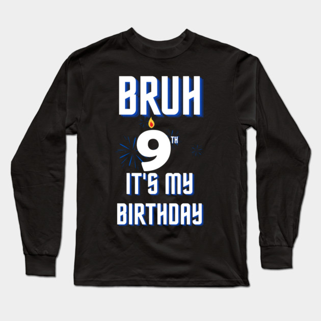 Bruh Its My 9th Birthday Long Sleeve T-Shirt by BlackMeme94