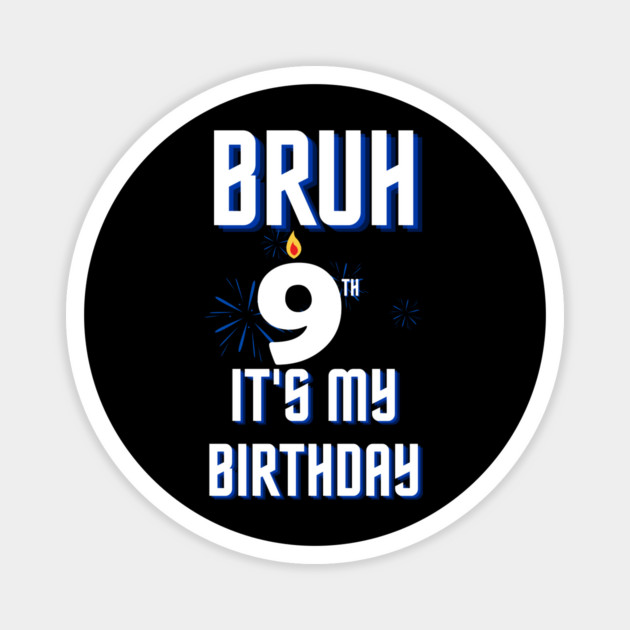 Bruh Its My 9th Birthday Magnet by BlackMeme94