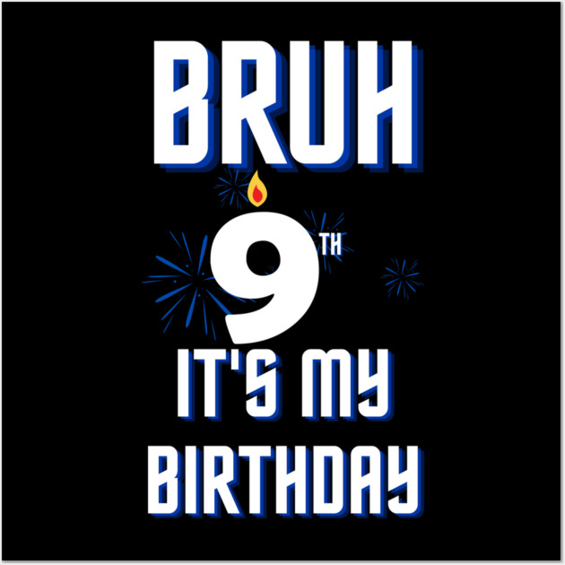 Bruh Its My 9th Birthday Wall Art by BlackMeme94